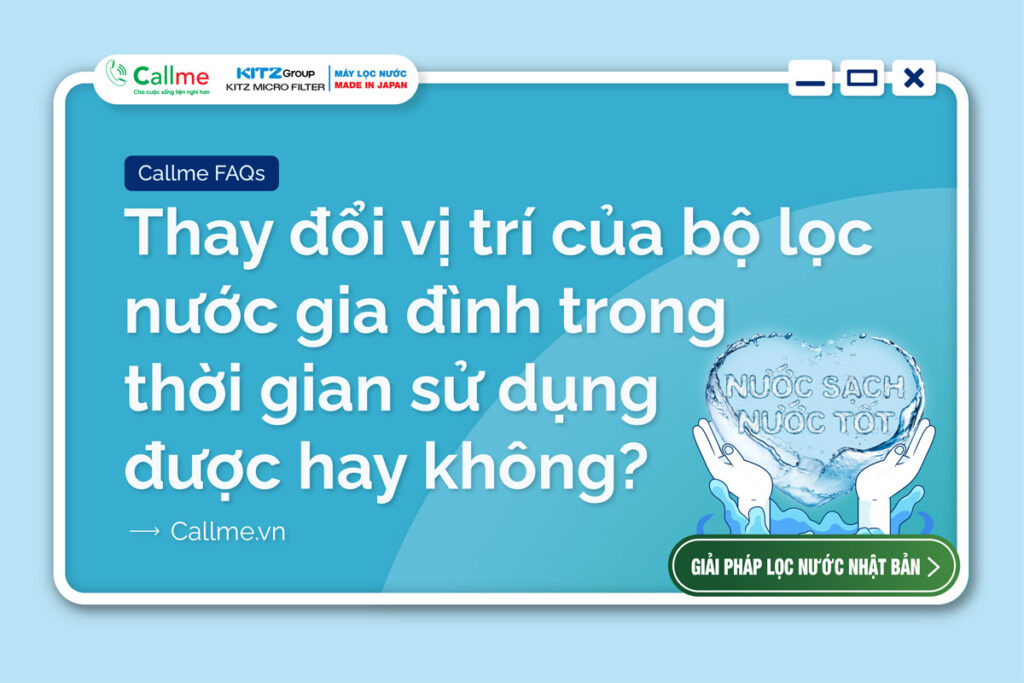 Thay đổi vị trí của bộ lọc nước gia đình trong thời gian sử dụng được hay không?